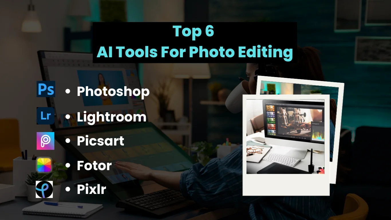 Top 6 ai tools for Photo editing Photoshop Lightroom picsart pixlr fotor