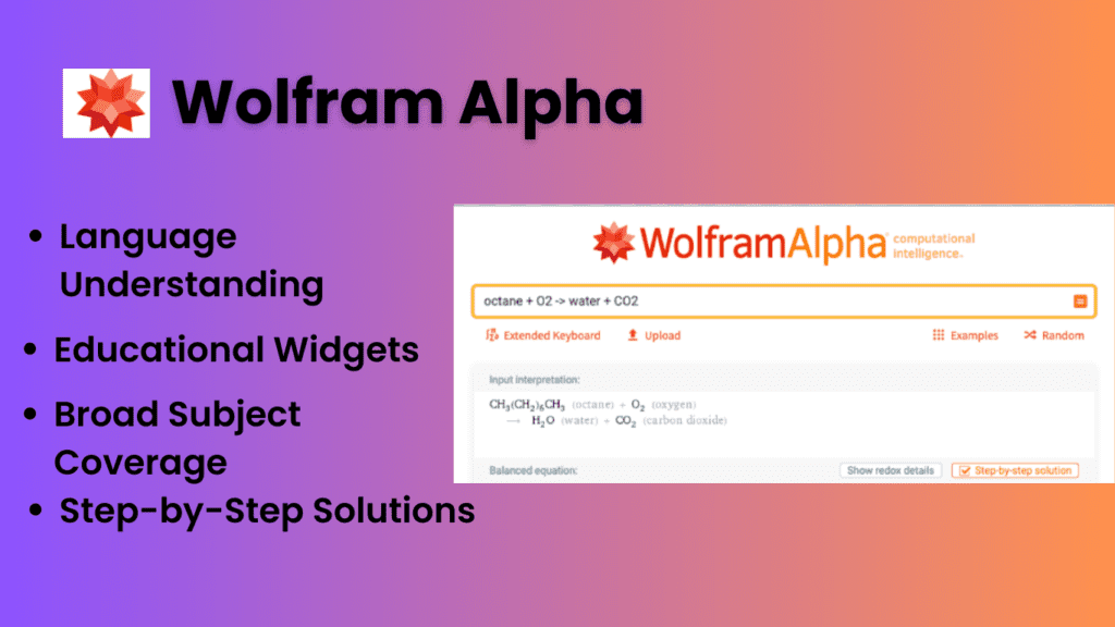 Wolfram Alpha
FEATURES
Language Understanding
Educational Widgets
Broad Subject Coverage
Step-by-Step Solutions:
