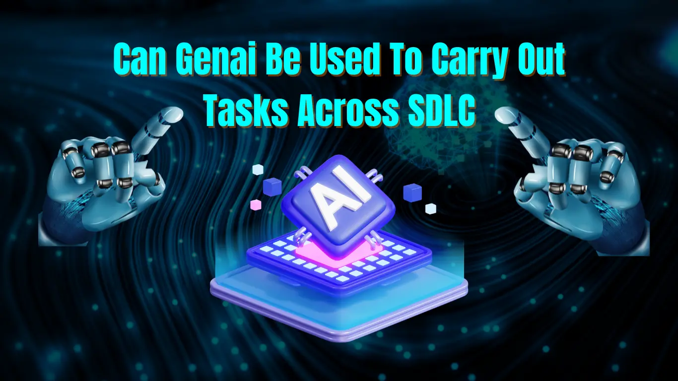 Can Genai Be Used To Carry Out Tasks Across SDLC